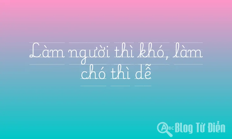 Làm người thì khó, làm chó thì dễ