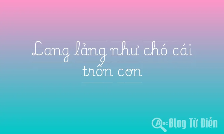 Lang lảng như chó cái trốn con