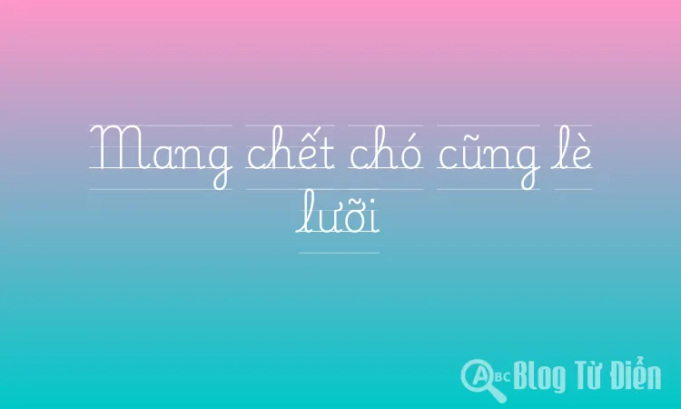 Mang chết chó cũng lè lưỡi