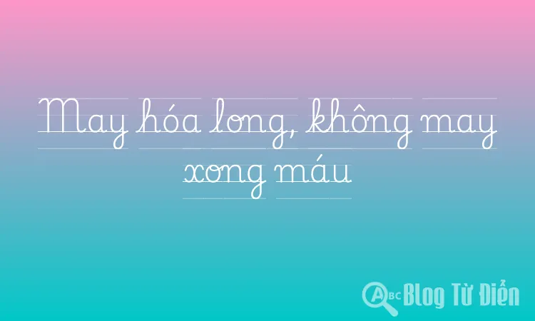 May hóa long, không may xong máu