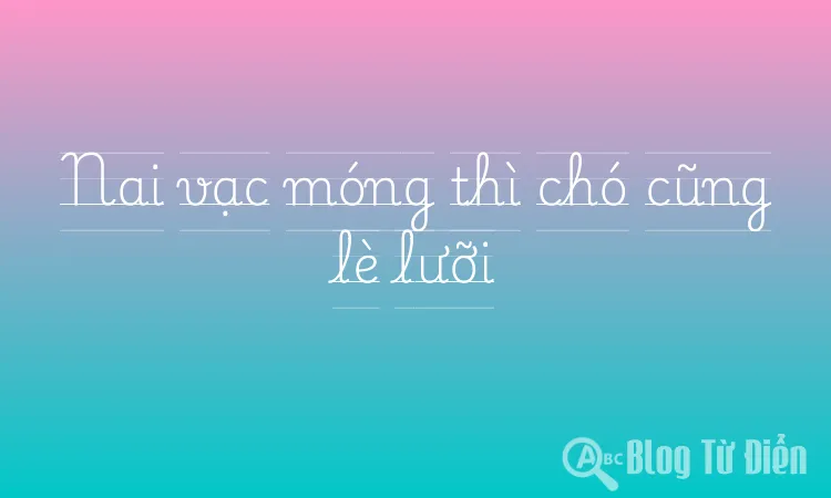 Nai vạc móng thì chó cũng lè lưỡi