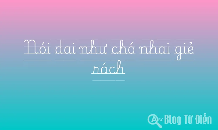 Nói dai như chó nhai giẻ rách