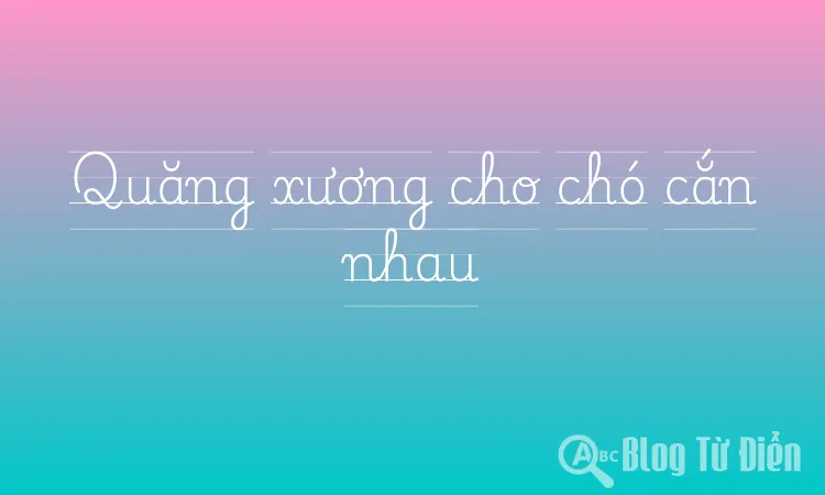 Quăng xương cho chó cắn nhau