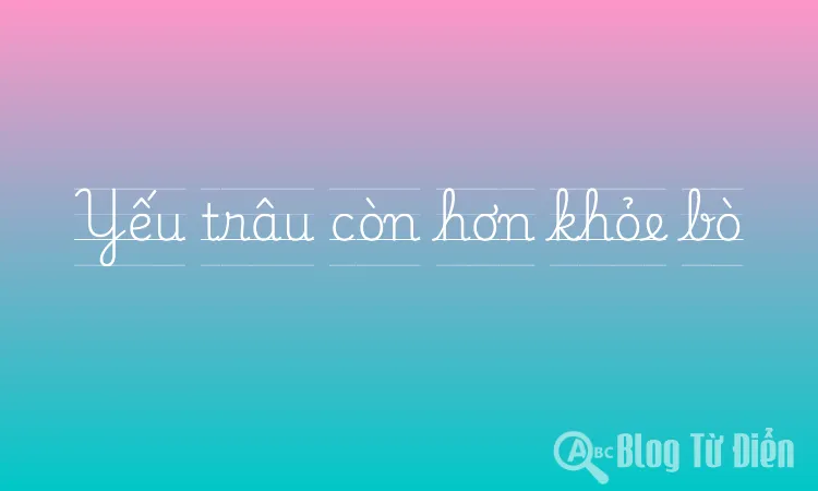Yếu trâu còn hơn khỏe bò