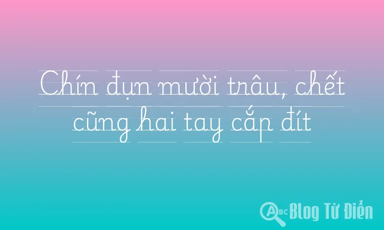 Chín đụn mười trâu, chết cũng hai tay cắp đít