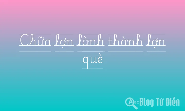 Chữa lợn lành thành lợn què