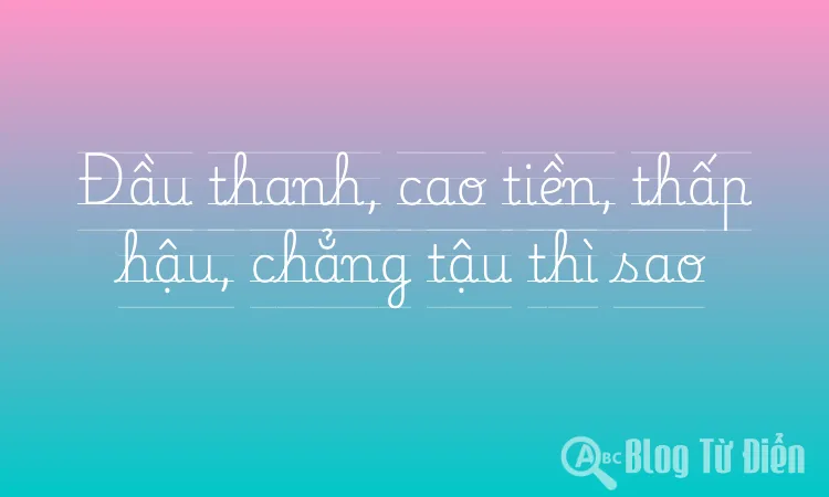 Đầu thanh, cao tiền, thấp hậu, chẳng tậu thì sao