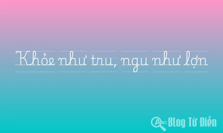 Khỏe như tru, ngu như lợn