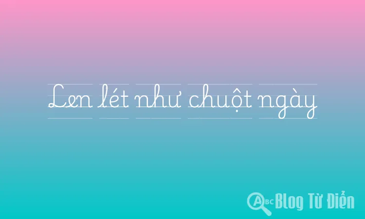 Len lét như chuột ngày