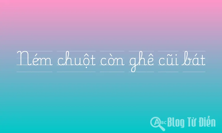 Ném chuột còn ghê cũi bát