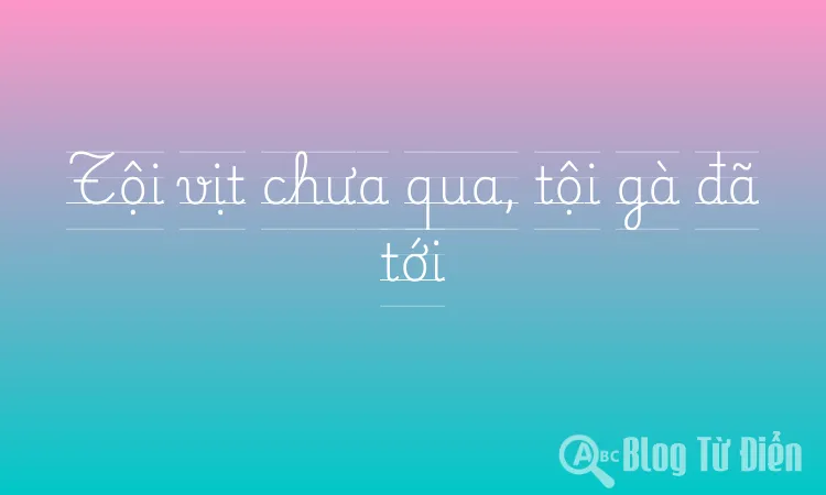 Tội vịt chưa qua, tội gà đã tới