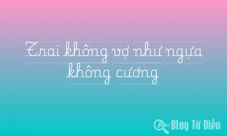 Trai không vợ như ngựa không cương