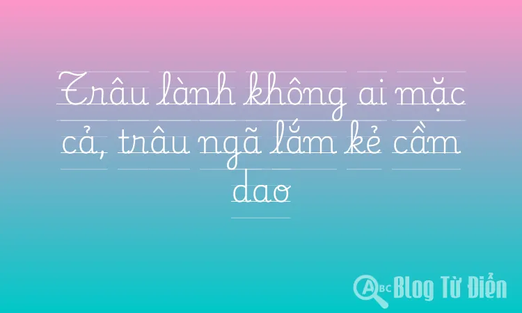 Trâu lành không ai mặc cả, trâu ngã lắm kẻ cầm dao